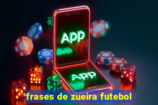 frases de zueira futebol